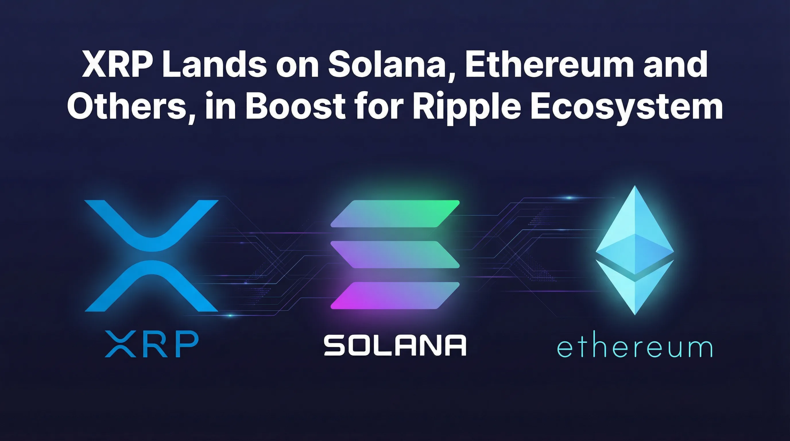 XRP Lands on Solana, Ethereum and Other Major Blockchains, Boosting the Ripple Ecosystem